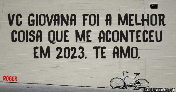 Vc Giovana foi a melhor coisa que me Aconteceu em 2023. Te amo.