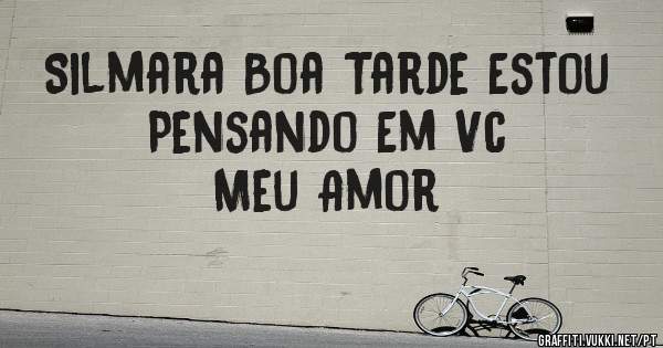 Silmara Boa Tarde Estou Pensando Em Vc 
                          Meu Amor 