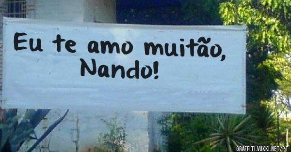 Eu te amo muitão, Nando!
