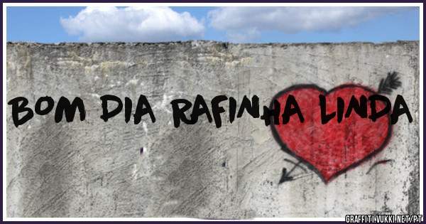 BOM DIA RAFINHA LINDA