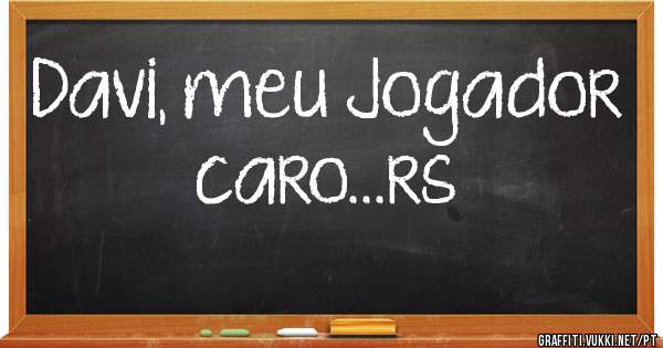Davi, meu Jogador caro...rs
