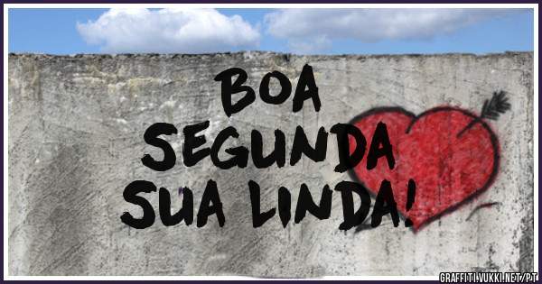 Boa 
Segunda 
Sua Linda!