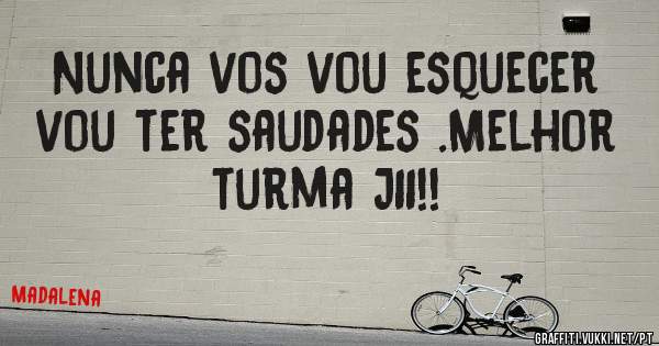 Nunca vos vou esquecer vou ter saudades .Melhor turma J11!!