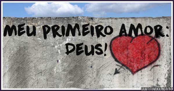 Meu primeiro amor: Deus!