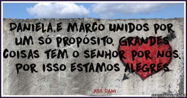 Daniela.e marco Unidos por um só propósito. Grandes coisas tem o senhor por nós. Por isso estamos alegres