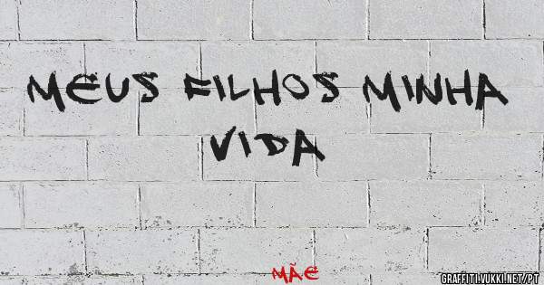 Meus filhos minha vida