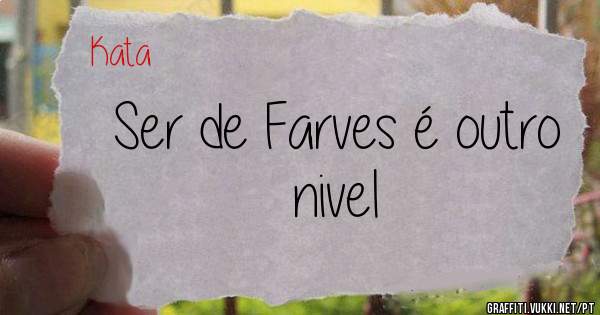 Ser de Farves é outro nivel