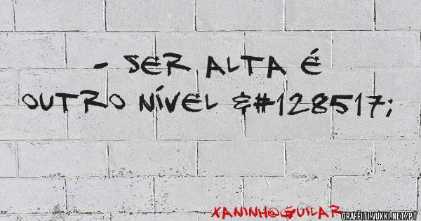 - Ser alta é outro nível 😅