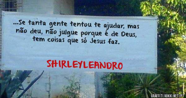 ...Se tanta gente tentou te ajudar, mas não deu, não julgue porque é de Deus, tem coisas que só Jesus faz.