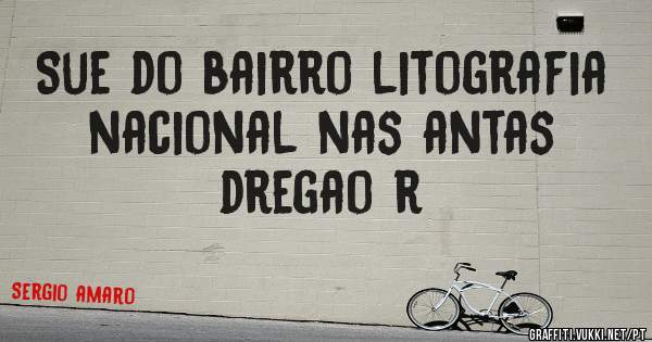 Sue do bairro litografia nacional nas antas dregao r