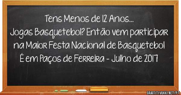 Tens Menos de 12 Anos...
Jogas Basquetebol? Então vem participar na Maior Festa Nacional de Basquetebol
É em Paços de Ferreira - Julho de 2017