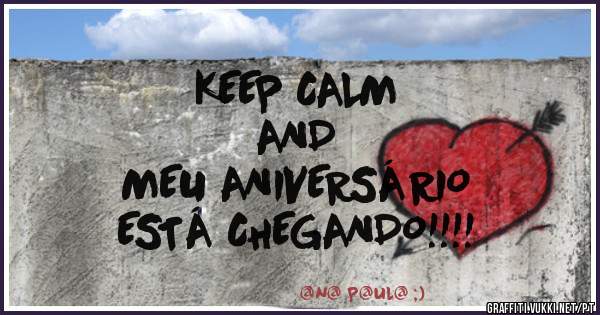 KEEP CALM
     
        AND

MEU ANIVERSÁRIO
ESTÁ CHEGANDO!!!! 
