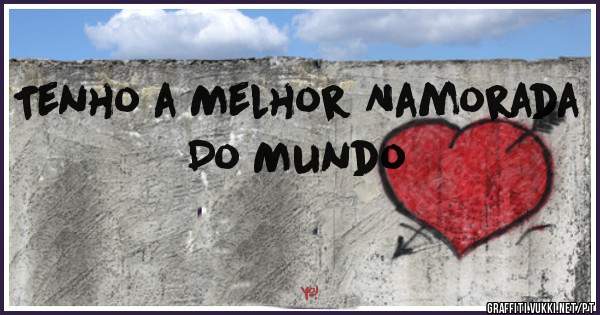 Tenho a Melhor Namorada Do Mundo