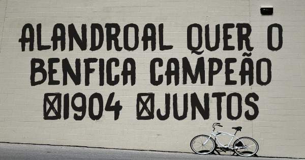 Alandroal quer o Benfica campeão
#1904 #juntos 