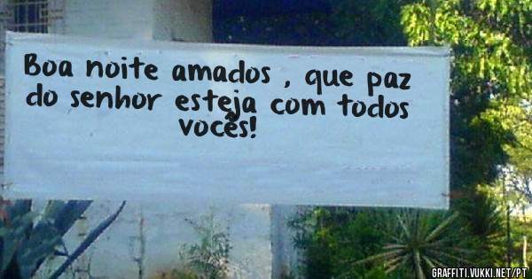Boa noite amados , que paz do senhor esteja com todos vocês!