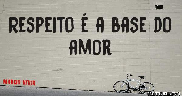 Respeito é a base do amor