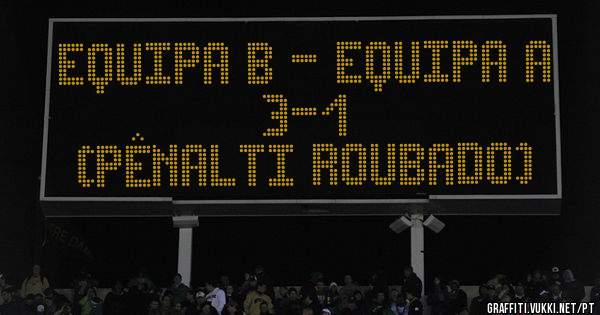 Equipa B - Equipa A
3-1
(pênalti roubado)