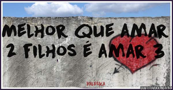 Melhor que amar 2 filhos é amar 3