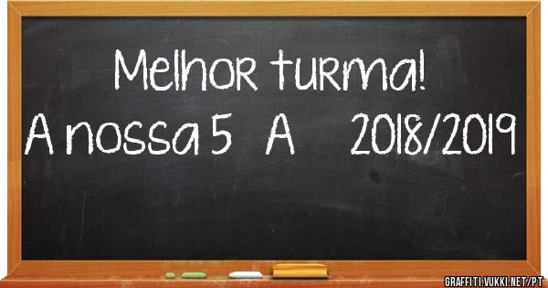 Melhor turma! 
A nossa 5° A     2018/2019