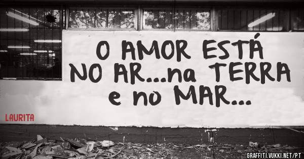 O AMOR ESTÁ NO AR...na TERRA e no MAR...