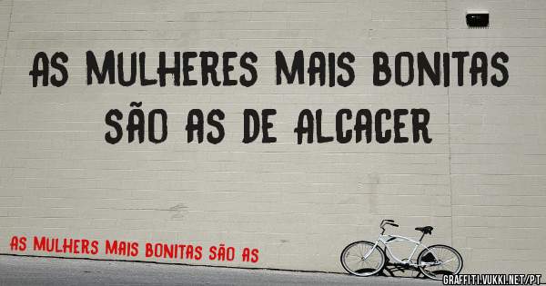 As mulheres mais bonitas são as de Alcacer