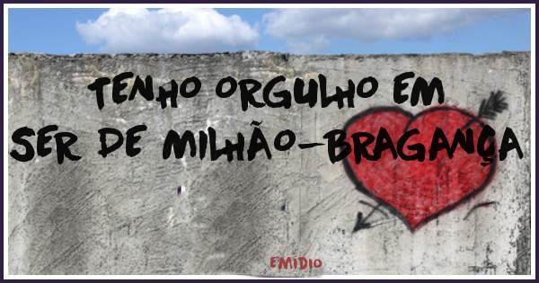 TENHO ORGULHO EM SER DE MILHÃO-BRAGANÇA