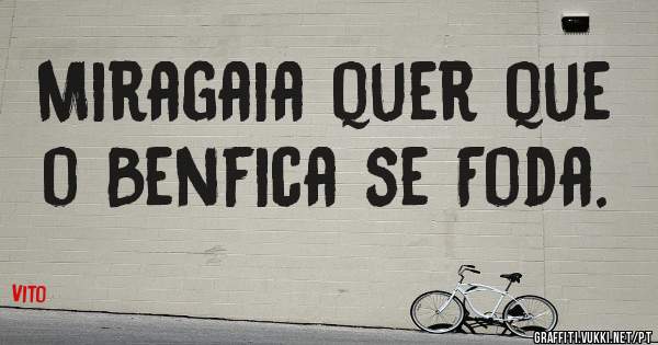 Miragaia quer que o Benfica se Foda.
