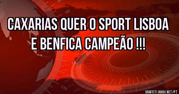 Caxarias quer o Sport Lisboa e Benfica Campeão !!!