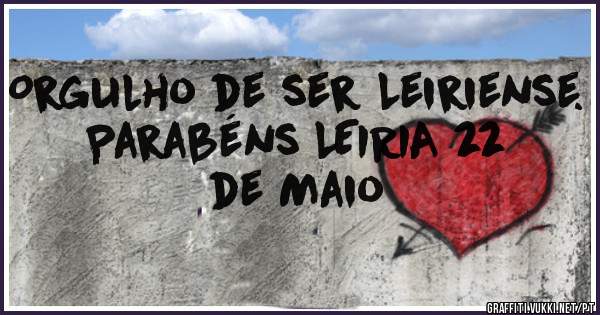 Orgulho de ser Leiriense. 
Parabéns LEIRIA 22 de Maio