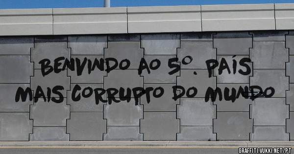 BENVINDO AO 5º. PAÍS MAIS CORRUPTO DO MUNDO