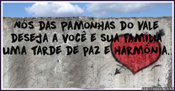 Nós das Pamonhas do Vale deseja a você e sua família uma tarde de paz e harmônia.