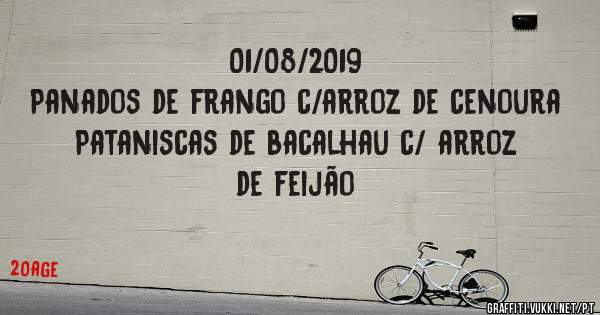 01/08/2019
Panados de frango c/arroz de cenoura
Pataniscas de bacalhau c/ arroz de feijão 