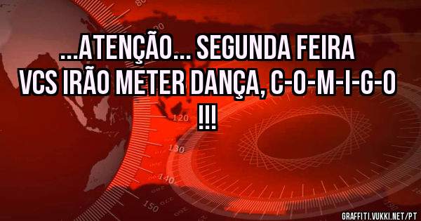 ...ATENÇÃO... SEGUNDA FEIRA VCS IRÃO METER DANÇA, C-O-M-I-G-O !!!