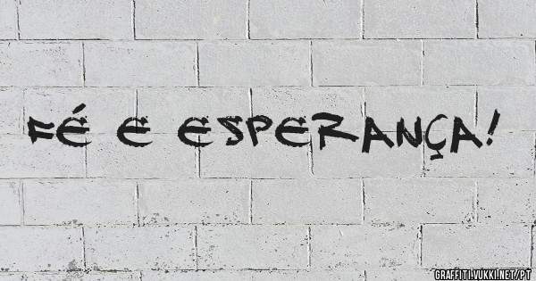 Fé e esperança!