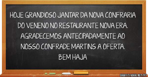 HOJE GRANDIOSO JANTAR DA NOVA CONFRARIA DO VENENO NO RESTAURANTE NOVA ERA.  AGRADECEMOS ANTECIPADAMENTE AO NOSSO CONFRADE MARTINS A OFERTA. BEM HAJA