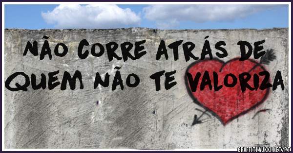 Não corre atrás de quem não te valoriza

