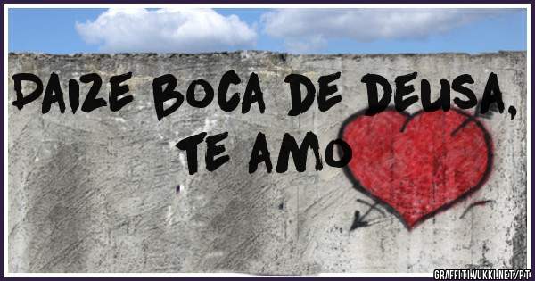 Daize boca de deusa, te amo