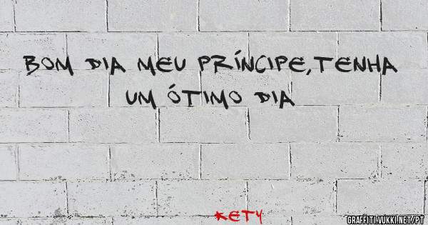 Bom dia meu príncipe,tenha um ótimo dia 