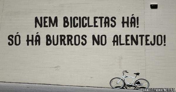 Nem bicicletas há! Só há burros no Alentejo!