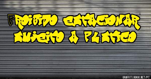 Proibido estacionar ,sujeito a plástico 