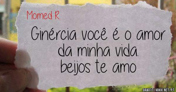 Ginércia você é o amor da minha vida.
beijos te amo