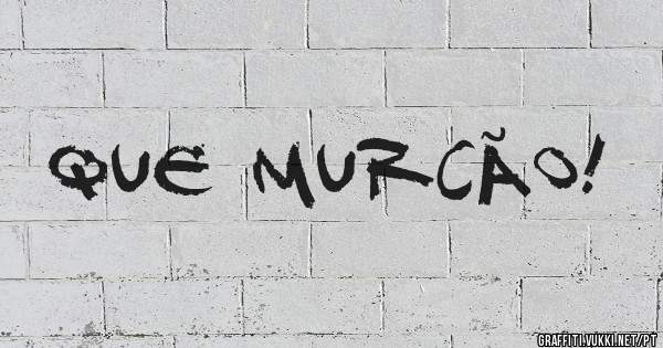 Que murcão!
