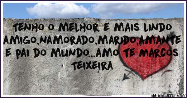 Tenho o melhor e mais lindo amigo,namorado,marido,amante e pai do mundo...amo te Marcos Teixeira 