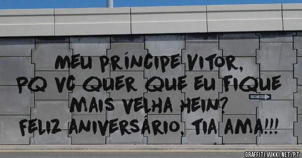 Meu príncipe Vitor,
Pq vc quer que eu fique mais velha hein?
Feliz aniversário, tia ama!!!