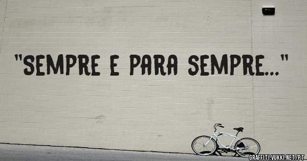 ''Sempre e para sempre...''