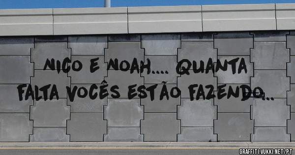 Nico e Noah.... Quanta falta vocês estão fazendo...