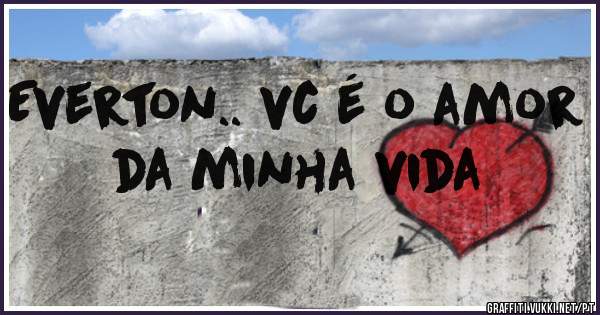 Everton.. vc é o amor da minha vida