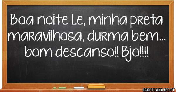 Boa noite Le, minha preta maravilhosa, durma bem... bom descanso!! Bjo!!!!