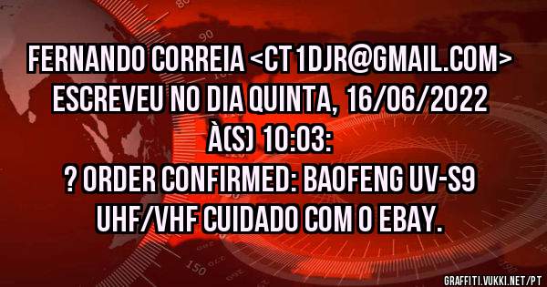 Fernando Correia <ct1djr@gmail.com> escreveu no dia quinta, 16/06/2022 à(s) 10:03:
? ORDER CONFIRMED: Baofeng UV-S9 UHF/VHF CUIDADO COM O EBAY.