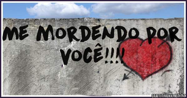 Me mordendo por você!!!!